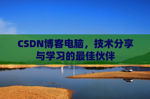 CSDN博客电脑，技术分享与学习的最佳伙伴